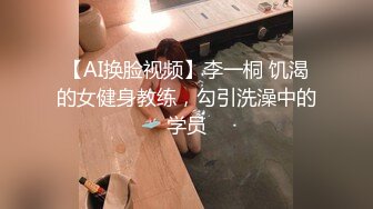 【AI换脸视频】李一桐 饥渴的女健身教练，勾引洗澡中的学员