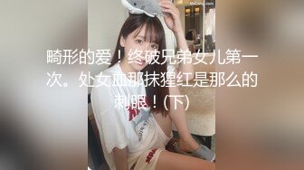 畸形的爱！终破兄弟女儿第一次。处女血那抹猩红是那么的刺眼！(下)