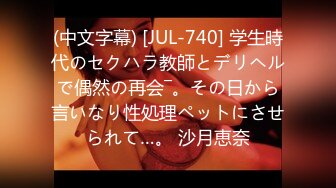 (中文字幕) [JUL-740] 学生時代のセクハラ教師とデリヘルで偶然の再会―。その日から言いなり性処理ペットにさせられて…。 沙月恵奈