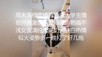 周末高校旁精致酒店大学生情侣开房激情造爱眼镜男艳福不浅女友清纯漂亮奶大肤白热情似火姿势多一晚打了好几炮