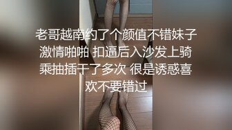 老哥越南约了个颜值不错妹子激情啪啪 扣逼后入沙发上骑乘抽插干了多次 很是诱惑喜欢不要错过