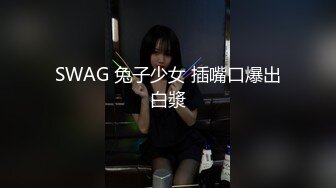 SWAG 兔子少女 插嘴口爆出白漿