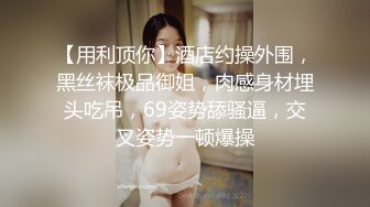 【用利顶你】酒店约操外围，黑丝袜极品御姐，肉感身材埋头吃吊，69姿势舔骚逼，交叉姿势一顿爆操