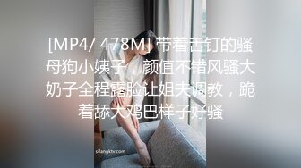 [MP4/ 478M] 带着舌钉的骚母狗小姨子，颜值不错风骚大奶子全程露脸让姐夫调教，跪着舔大鸡巴样子好骚