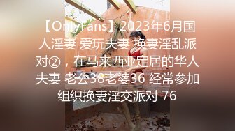 【OnlyFans】2023年6月国人淫妻 爱玩夫妻 换妻淫乱派对②，在马来西亚定居的华人夫妻 老公38老婆36 经常参加组织换妻淫交派对 76