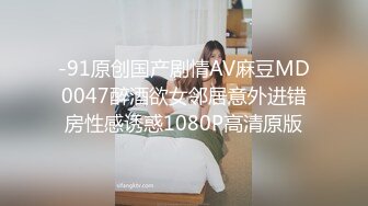 -91原创国产剧情AV麻豆MD0047醉酒欲女邻居意外进错房性感诱惑1080P高清原版