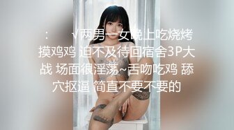 ：❤️√两男一女晚上吃烧烤摸鸡鸡 迫不及待回宿舍3P大战 场面很淫荡~舌吻吃鸡 舔穴抠逼 简直不要不要的