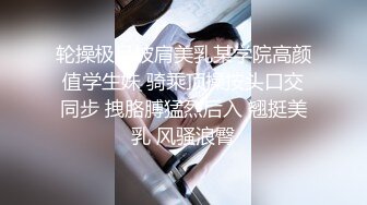 轮操极品披肩美乳某学院高颜值学生妹 骑乘顶操按头口交同步 拽胳膊猛烈后入 翘挺美乳 风骚浪臀