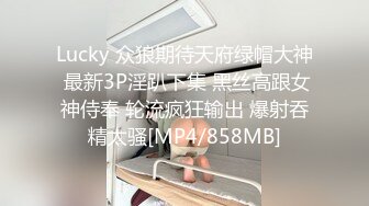 Lucky 众狼期待天府绿帽大神 最新3P淫趴下集 黑丝高跟女神侍奉 轮流疯狂输出 爆射吞精太骚[MP4/858MB]