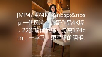 [MP4/ 474M]&nbsp;&nbsp;一代风流，唐哥作品4K版，22岁瑜伽教练，身高174cm，一字马，黑乎乎的阴毛