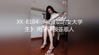 XK-8104 《被资助的女大学生》 用身体报答恩人