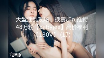 大型淫乱现场，换妻群p 推特48万粉【Babyjee】高价福利【130V】 (17)