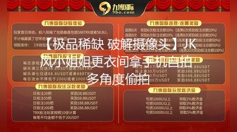 【极品稀缺 破解摄像头】JK风小姐姐更衣间拿手机自拍 多角度偷拍