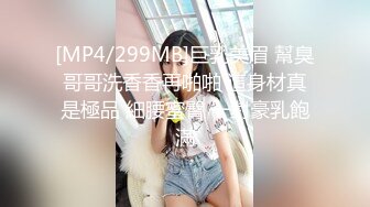 [MP4/299MB]巨乳美眉 幫臭哥哥洗香香再啪啪 這身材真是極品 細腰蜜臀 一對豪乳飽滿