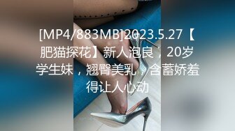 [MP4/883MB]2023.5.27【肥猫探花】新人泡良，20岁学生妹，翘臀美乳，含蓄娇羞得让人心动