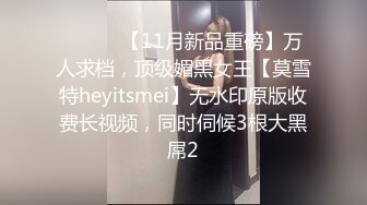 ⚫️⚫️【11月新品重磅】万人求档，顶级媚黑女王【莫雪特heyitsmei】无水印原版收费长视频，同时伺候3根大黑屌2