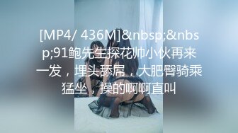 [MP4/ 436M]&nbsp;&nbsp;91鲍先生探花帅小伙再来一发，埋头舔屌，大肥臀骑乘猛坐，操的啊啊直叫