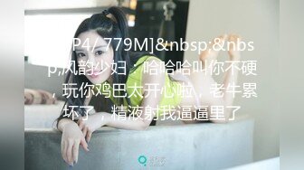 [MP4/ 779M]&nbsp;&nbsp;风韵少妇：哈哈哈叫你不硬，玩你鸡巴太开心啦，老牛累坏了，精液射我逼逼里了