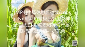 [MP4]中场休息后继续&nbsp;&nbsp;短发极品外围女神 一对大白桃 粉嘟嘟弹力十足 侧插销魂表情一览无余