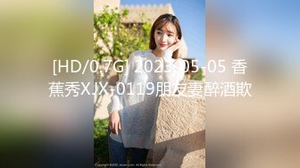 [HD/0.7G] 2023-05-05 香蕉秀XJX-0119朋友妻醉酒欺