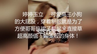 ❤️婷婷玉立❤️可爱高三小狗的大屁股，穿着制服就是为了方便哥哥拖裙子翻起来直接草超高颜值！如玉般的身体！