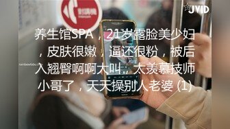 养生馆SPA，21岁露脸美少妇，皮肤很嫩，逼还很粉，被后入翘臀啊啊大叫，太羡慕技师小哥了，天天操别人老婆 (1)