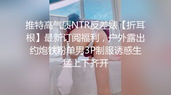 先天约炮圣体【91Mrber泰迪约炮】各种极品反差学妹，萝莉御姐，个个颜值都很高 基本都是露脸 7