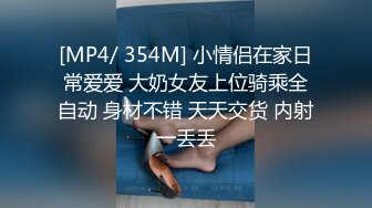 [MP4/ 354M] 小情侣在家日常爱爱 大奶女友上位骑乘全自动 身材不错 天天交货 内射一丢丢