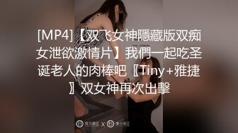 [MP4]【双飞女神隱藏版双痴女泄欲激情片】我們一起吃圣诞老人的肉棒吧〖Tiny+雅捷〗双女神再次出擊