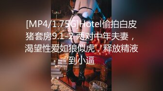 [MP4/1.75G]Hotel偷拍白皮猪套房9.1-2 两对中年夫妻，渴望性爱如狼似虎，释放精液到小逼