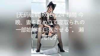 [无码破解]ROE-224 尋問 今晩、妻を責め立て寝取られの一部始終を白状させる―。 瀬尾礼子