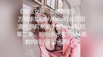 《极品女神☆反差泄密》♡♥万狼求购Onlyfans可盐可甜清纯萝莉系美少女lewd私拍第二季，啪啪多水蜜穴SM调教纯纯人形小母狗 (5)