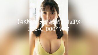 【4K增强-无码破解】-laIPX-306-C_000^WM