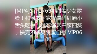 [MP4]STP27694 甜美少女露脸！和炮友居家操逼！红唇小舌头吃屌，猛怼骚穴白浆四溅，操完不够爽跳蛋自慰 VIP0600