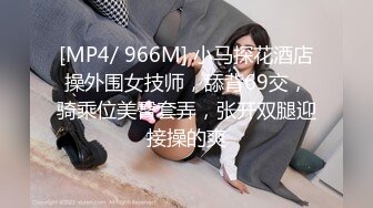 [MP4/ 966M] 小马探花酒店操外围女技师，舔背69交，骑乘位美臀套弄，张开双腿迎接操的爽