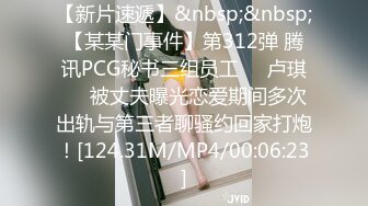 【新片速遞】&nbsp;&nbsp;【某某门事件】第312弹 腾讯PCG秘书三组员工❤️卢琪❤️被丈夫曝光恋爱期间多次出轨与第三者聊骚约回家打炮！[124.31M/MP4/00:06:23]