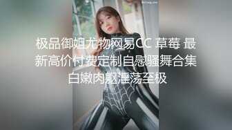 极品御姐尤物网易CC 草莓 最新高价付费定制自慰骚舞合集 白嫩肉躯淫荡至极