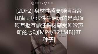 [2DF2] 身材性感高颜值百合闺蜜同居过性生活玩的是真嗨呀互抠互舔还探讨感受呻吟声听的心动[MP4/121MB][BT种子]