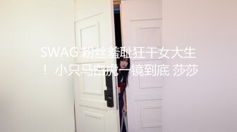 SWAG 粉丝羞耻狂干女大生！ 小只马白虎一镜到底 莎莎