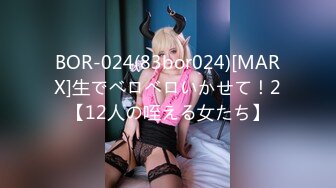 BOR-024(83bor024)[MARX]生でベロベロいかせて！2【12人の咥える女たち】