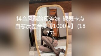 抖音风露脸反差婊  裸舞卡点自慰反差合集【1000 v】 (1877)