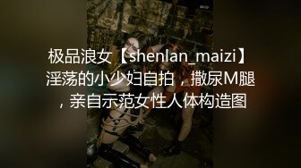 极品浪女【shenlan_maizi】淫荡的小少妇自拍，撒尿M腿，亲自示范女性人体构造图