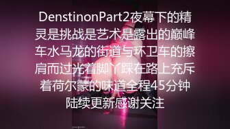 DenstinonPart2夜幕下的精灵是挑战是艺术是露出的巅峰车水马龙的街道与环卫车的擦肩而过光着脚丫踩在路上充斥着荷尔蒙的味道全程45分钟陆续更新感谢关注