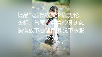 极品气质良家美少妇,无论、长相、气质、穿着都很良家,慢慢放下心理负担,脱下衣服露光