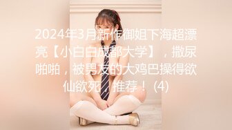 2024年3月新作御姐下海超漂亮【小白白成都大学】，撒尿啪啪，被男友的大鸡巴操得欲仙欲死，推荐！ (4)