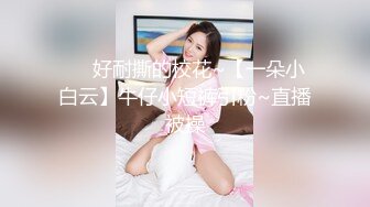 ❤️好耐撕的校花~【一朵小白云】牛仔小短裤引粉~直播被操