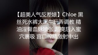 【超美人气反差婊】Chloe 黑丝死水裤大黑牛玩弄调教 精油淫臀血脉喷张 超爽后入蜜穴裹吸 宫口榨精激射中出