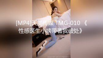 [MP4]天美传媒 TMG-010 《性感医生小姨带著我破处》