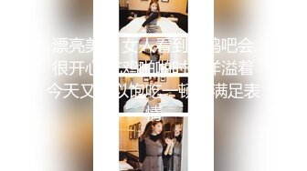 漂亮美女 女人看到大鸡吧会很开心 吃鸡啪啪时都洋溢着今天又可以饱吃一顿的满足表情